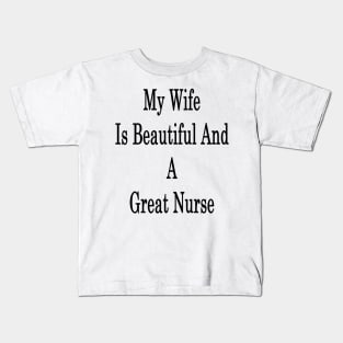 My Wife Is Beautiful And A Great Nurse Kids T-Shirt